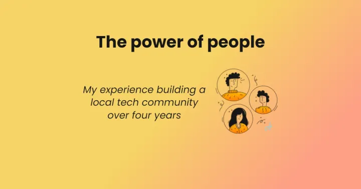 The Power of People: My Experience Building a Local Tech Community Over the Last Four Years